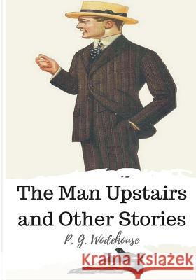 The Man Upstairs and Other Stories P. G. Wodehouse 9781986507189 Createspace Independent Publishing Platform - książka