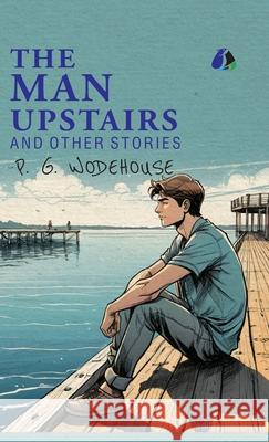 The Man Upstairs and Other Stories - [DELUXE HARDCOVER EDITION] P. G. Wodehouse 9789362052728 Sanage Publishing House Llp - książka
