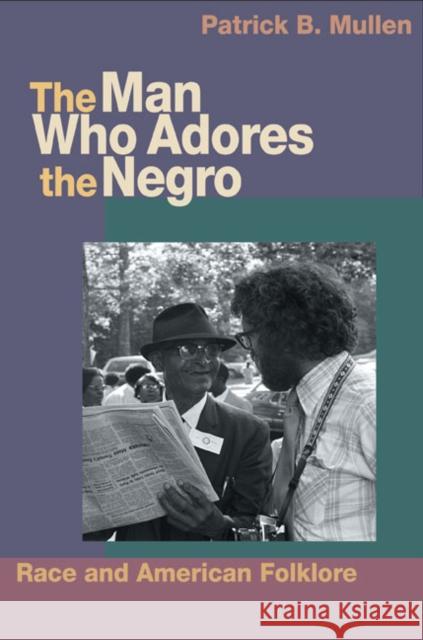 The Man Who Adores the Negro: Race and American Folklore Mullen, Patrick B. 9780252074868 University of Illinois Press - książka