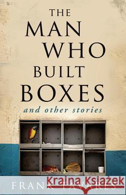 The Man Who Built Boxes: and other stories Tavares, Frank 9780988877955 Bacon Press Books - książka