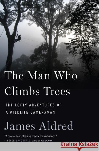 The Man Who Climbs Trees: The Lofty Adventures of a Wildlife Cameraman James Aldred 9780358090090 Mariner Books - książka