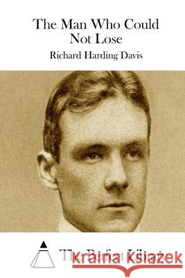 The Man Who Could Not Lose Richard Harding Davis The Perfect Library 9781511722353 Createspace - książka