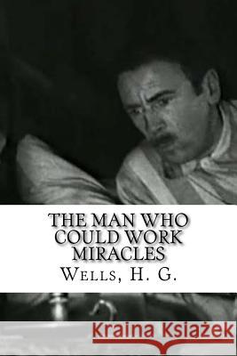 The Man Who Could Work Miracles H. G. Wells H. G. Wells Edibooks 9781536894516 Createspace Independent Publishing Platform - książka