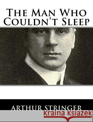 The Man Who Couldn't Sleep Arthur Stringer 9781982085018 Createspace Independent Publishing Platform - książka