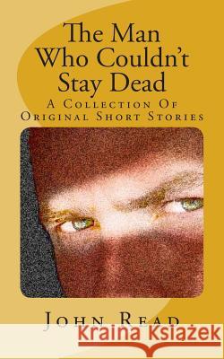 The Man Who Couldn't Stay Dead: A Collection Of Original Short Stories Read, John 9781502379108 Createspace - książka