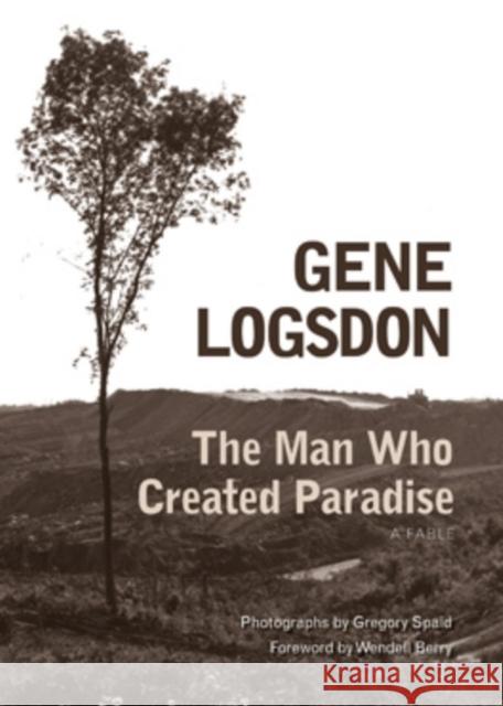 The Man Who Created Paradise: A Fable Gene Logsdon Gregory Spaid Wendell Berry 9780821423066 Ohio University Press - książka