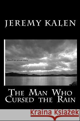 The Man Who Cursed the Rain Jeremy Kalen 9781453775998 Createspace - książka