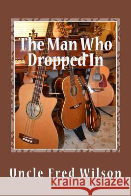 The Man Who Dropped In Wilson, Uncle Fred 9780991476138 Uncle Fred Wilson - książka