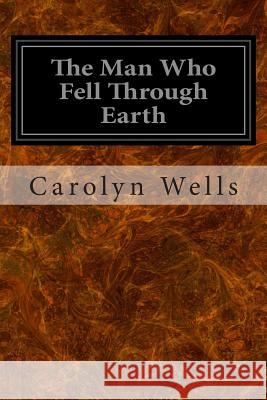 The Man Who Fell Through Earth Carolyn Wells 9781496121547 Createspace - książka