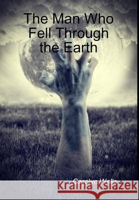 The Man Who Fell Through the Earth Carolyn Wells 9781329025387 Lulu.com - książka