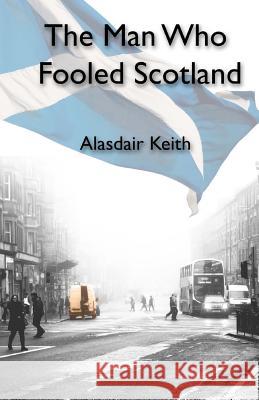 The Man Who Fooled Scotland Alasdair Keith Christopher Milne 9781500522360 Createspace - książka