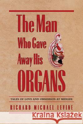 The Man Who Gave Away His Organs: Tales of Love and Obsession at Midlife Richard Michael Levine 9781592661046 Capra Press - książka