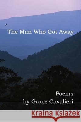 The Man Who Got Away: Poems Grace Cavalieri 9780990447139 Scarith - książka