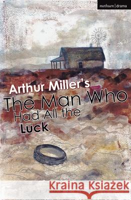 The Man Who Had All the Luck Arthur Miller   9781474270359 Bloomsbury Academic - książka