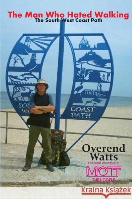 The Man Who Hated Walking: The South West Coast Path Overend Watts   9781908724724 Wymer Publishing - książka