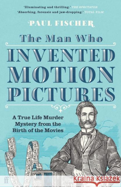 The Man Who Invented Motion Pictures: A True Life Murder Mystery from the Birth of the Movies Paul Fischer 9780571348657 Faber & Faber - książka