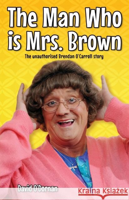 The Man Who is Mrs.Brown: The Unauthorised Brendan O'Carroll Story David O'Dornan 9781782194941 John Blake Publishing Ltd - książka