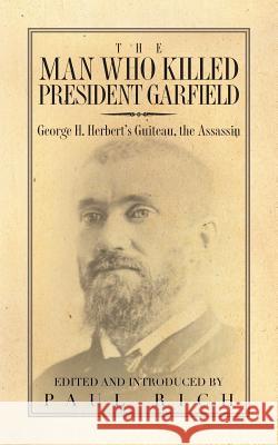 The Man who Killed President Garfield: George H. Herbert's Guiteau, the Assassin Rich, Paul 9780944285831 Westphalia Press - książka