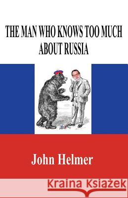 The Man Who Knows Too Much about Russia John Helmer 9781731543400 Independently Published - książka