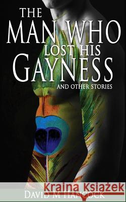 The Man Who Lost His Gayness: and other stories Hancock, David M. 9780986437519 Abysmal Antics Publishing - książka