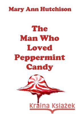 The Man Who Loved Peppermint Candy Mary Ann Hutchison 9781546318576 Createspace Independent Publishing Platform - książka