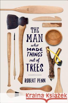 The Man Who Made Things Out of Trees Robert Penn 9780393253733 W. W. Norton & Company - książka