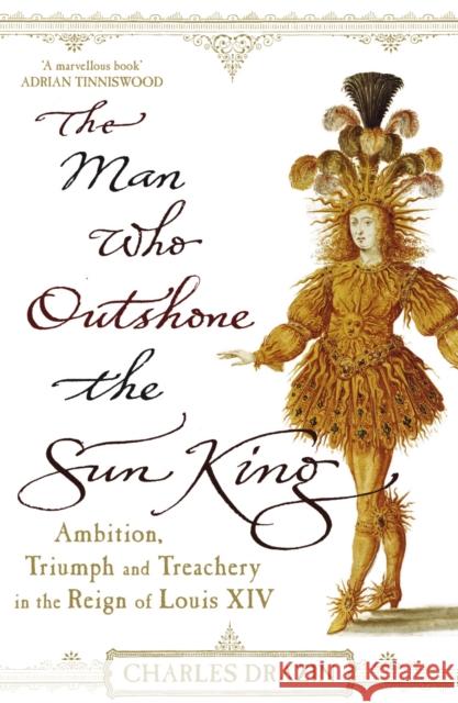 The Man Who Outshone The Sun King : Ambition, Triumph and Treachery in the Reign of Louis XIV Charles Drazin 9780099468288 Arrow Books - książka