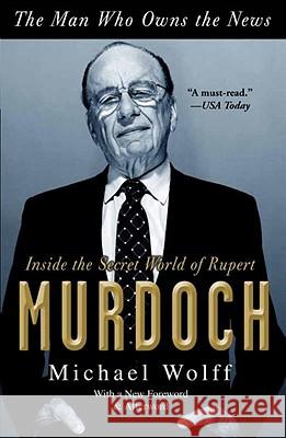 The Man Who Owns the News: Inside the Secret World of Rupert Murdoch Michael Wolff 9780767929523 Broadway Books - książka