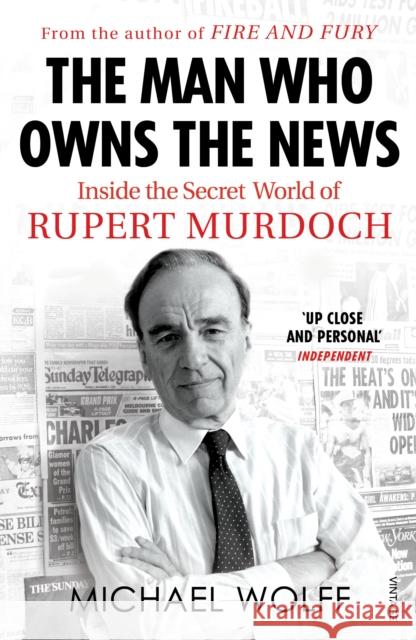 The Man Who Owns the News: Inside the Secret World of Rupert Murdoch Wolff, Michael 9781784709358 Vintage Publishing - książka