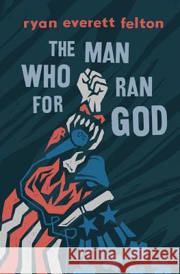 The Man Who Ran for God Ryan Everett Felton 9781983481154 Createspace Independent Publishing Platform - książka