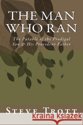 The Man Who Ran: The Parable of the Prodigal Son & His Provident Father Steve Trott 9781475236668 Createspace - książka