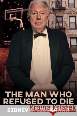 The Man Who Refused To Die Sidney B. Silverman 9781539160410 Createspace Independent Publishing Platform - książka