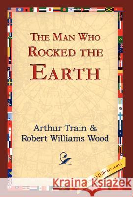 The Man Who Rocked the Earth Arthur Train 9781421823652 1st World Library - książka
