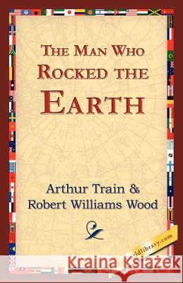 The Man Who Rocked the Earth Arthur Train 9781421824659 1st World Library - książka