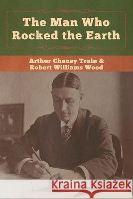 The Man Who Rocked the Earth Arthur Cheney Train, Robert Williams Wood 9781647990152 Bibliotech Press - książka