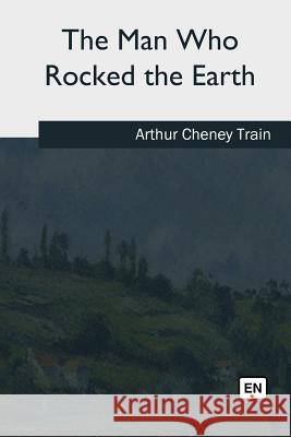 The Man Who Rocked the Earth Arthur Cheney Train 9781717257338 Createspace Independent Publishing Platform - książka