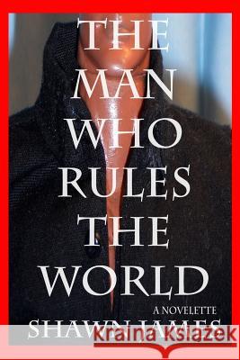 The Man Who Rules The World James, Shawn 9781530190966 Createspace Independent Publishing Platform - książka