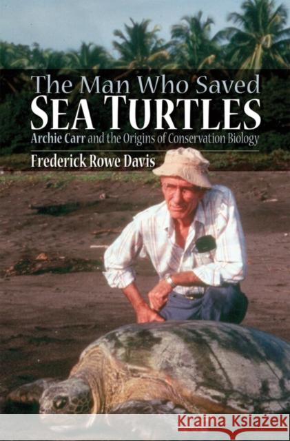 The Man Who Saved Sea Turtles: Archie Carr and the Origins of Conservation Biology Davis, Frederick R. 9780195310771 Oxford University Press - książka