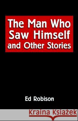 The Man Who Saw Himself and Other Stories Ed Robison 9781401051686 Xlibris - książka