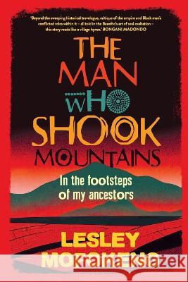 The Man Who Shook Mountains: In the Footsteps of My Ancestors Lesley Mofokeng 9781776192519 Jonathan Ball Publishers SA - książka