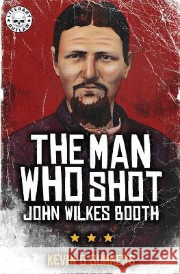 The Man Who Shot John Wilkes Booth Kevin G Summers   9781088215708 IngramSpark - książka