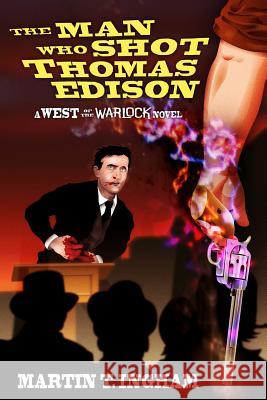 The Man Who Shot Thomas Edison Martin T. Ingham 9780988768529 Martinus Publishing - książka