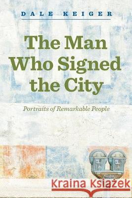 The Man Who Signed the City: Portraits of Remarkable People Dale Keiger 9781686381232 Independently Published - książka