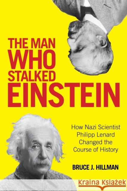 The Man Who Stalked Einstein: How Nazi Scientist Philipp Lenard Changed the Course of History Bruce, Com Hillman Birgit Ertl-Wagner Bernd C. Wagner 9781493010011 Globe Pequot Press - książka