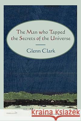 The Man Who Tapped the Secrets of the Universe Glenn Clark 9781614270041 Martino Fine Books - książka