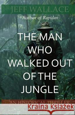 The Man Who Walked Out of the Jungle Jeff Wallace 9780998329130 Jeffrey D. Wallace - książka