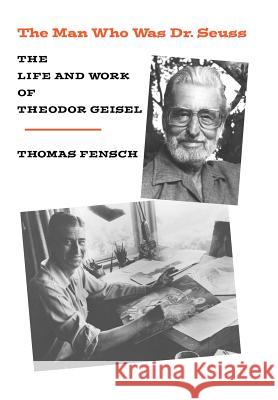 The Man Who Was Dr. Seuss: The Life and Work of Theodor Geisel Thomas Fensch 9780930751111 Sharon's Books - książka