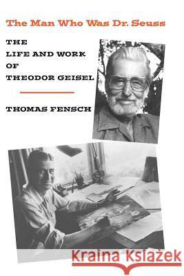 The Man Who Was Dr. Seuss: The Life and Work of Theodor Geisel Fensch, Thomas 9780930751128 New Century Books - książka
