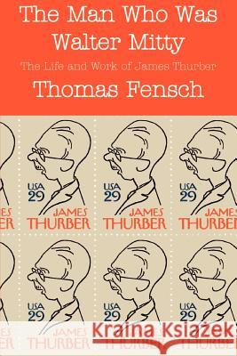 The Man Who Was Walter Mitty: The Life and Work of James Thurber Fensch, Thomas 9780930751142 New Century Books - książka