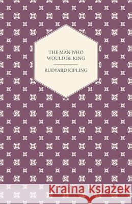 The Man Who Would Be King Rudyard Kipling 9781447417668 Averill Press - książka